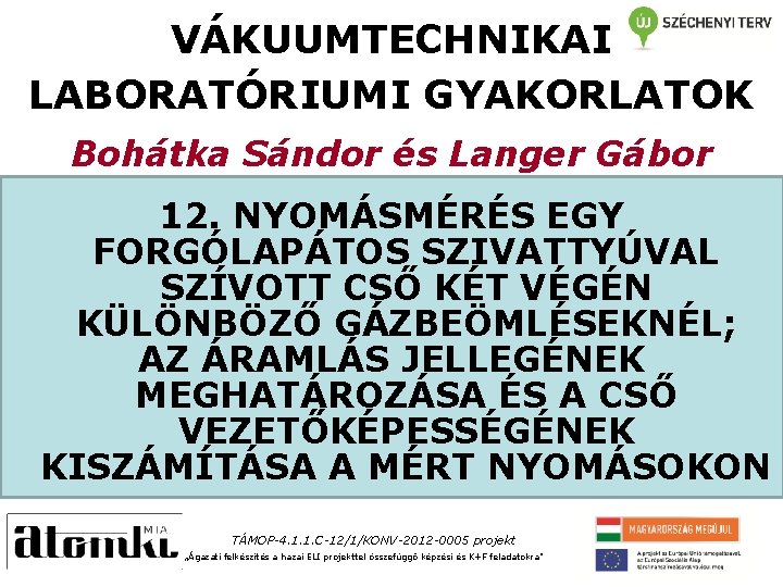 VÁKUUMTECHNIKAI LABORATÓRIUMI GYAKORLATOK Bohátka Sándor és Langer Gábor 12. NYOMÁSMÉRÉS EGY FORGÓLAPÁTOS SZIVATTYÚVAL SZÍVOTT