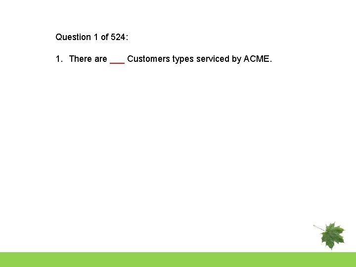 Question 1 of 524: 1. There are ___ Customers types serviced by ACME. 