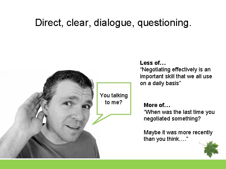 Direct, clear, dialogue, questioning. Less of… “Negotiating effectively is an important skill that we