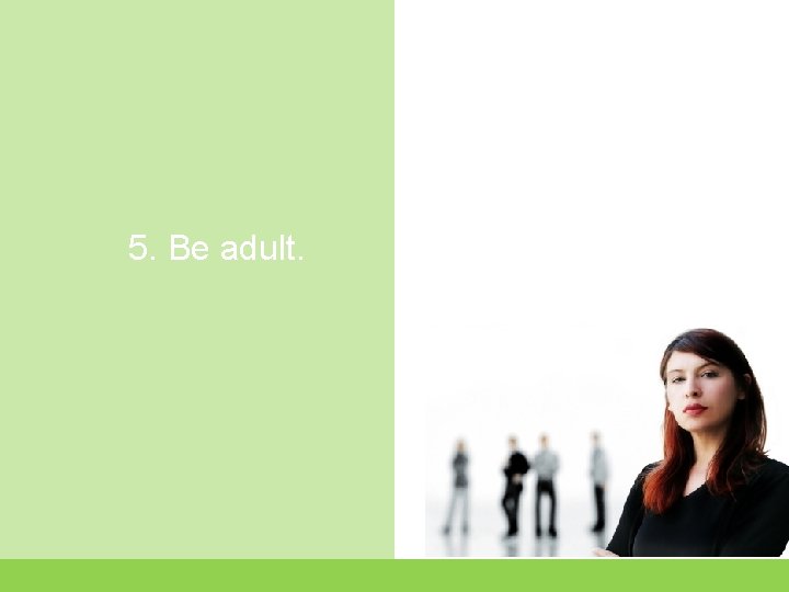 5. Be adult. 