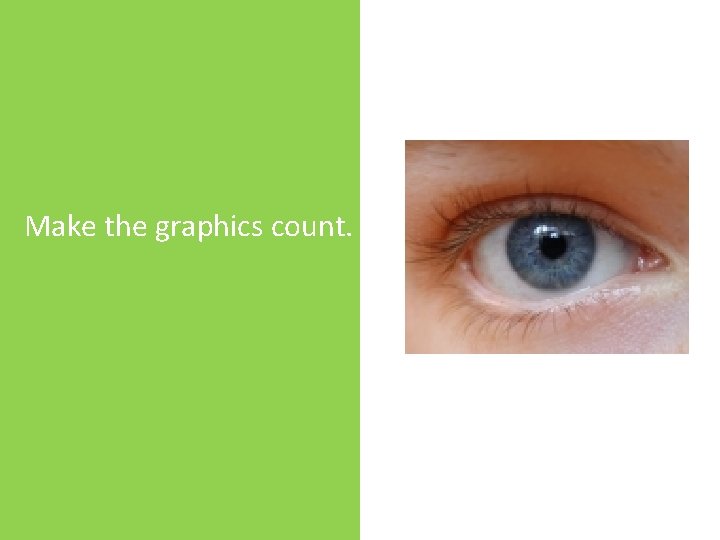 Make the graphics count. 