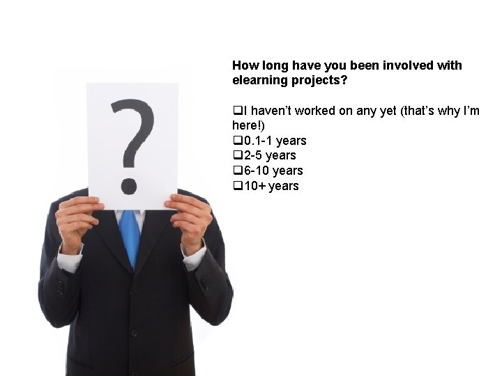 How long have you been involved with elearning projects? q. I haven’t worked on