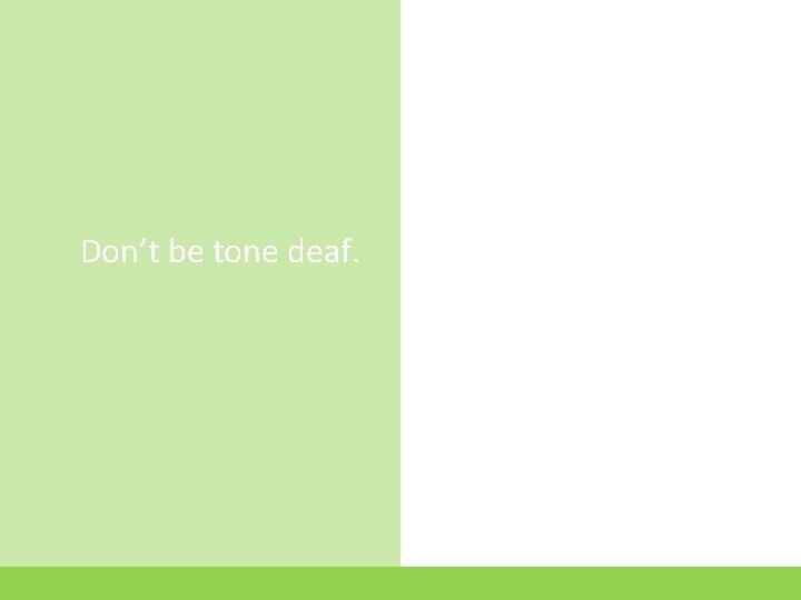 Don’t be tone deaf. 