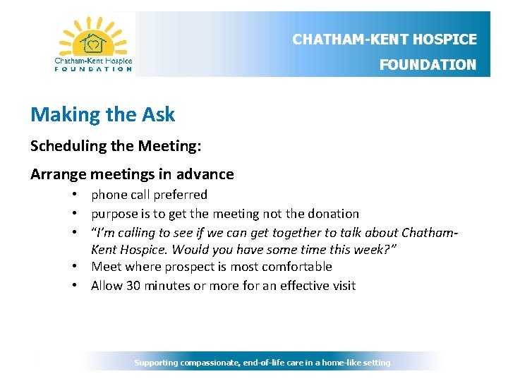 CHATHAM-KENT HOSPICE FOUNDATION Making the Ask Scheduling the Meeting: Arrange meetings in advance •