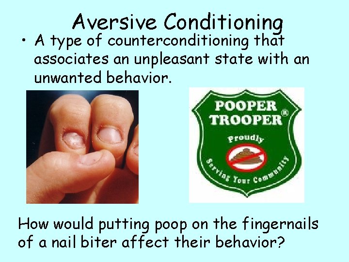 Aversive Conditioning • A type of counterconditioning that associates an unpleasant state with an