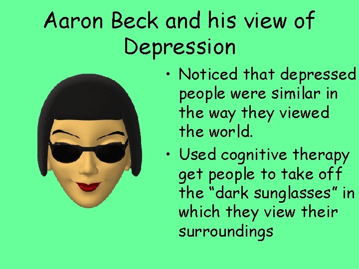 Aaron Beck and his view of Depression • Noticed that depressed people were similar
