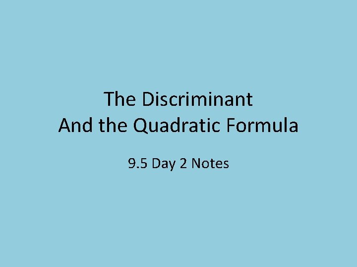 The Discriminant And the Quadratic Formula 9. 5 Day 2 Notes 