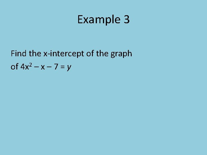 Example 3 Find the x-intercept of the graph of 4 x 2 – x