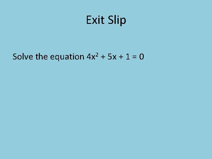 Exit Slip Solve the equation 4 x 2 + 5 x + 1 =