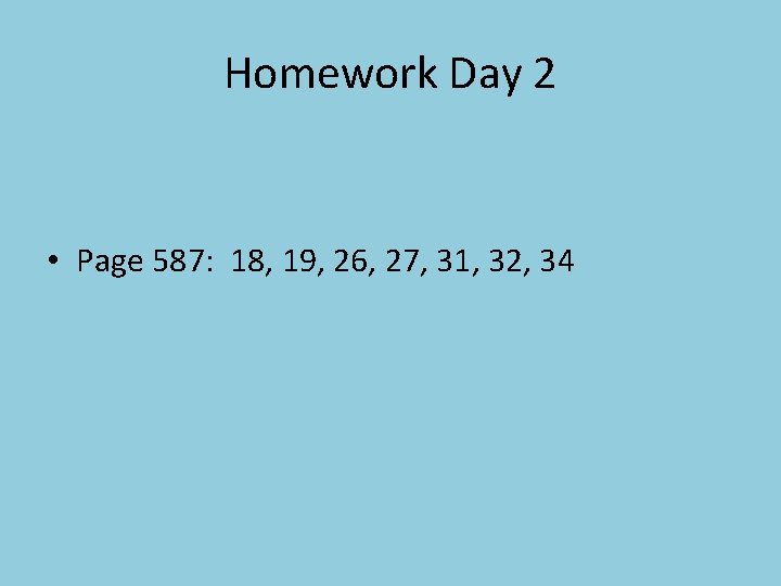 Homework Day 2 • Page 587: 18, 19, 26, 27, 31, 32, 34 