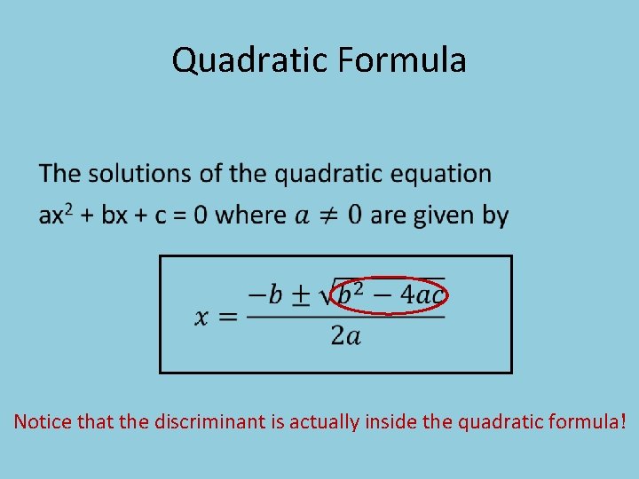 Quadratic Formula • Notice that the discriminant is actually inside the quadratic formula! 