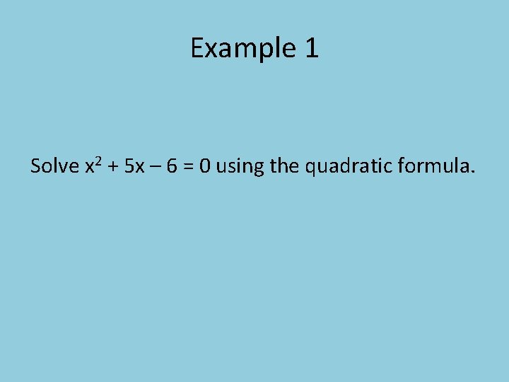 Example 1 Solve x 2 + 5 x – 6 = 0 using the