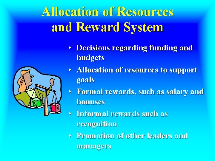Allocation of Resources and Reward System • Decisions regarding funding and budgets • Allocation