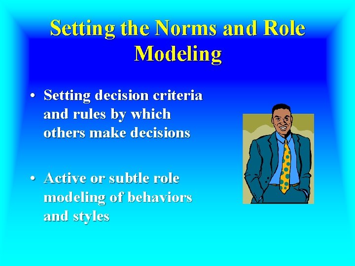 Setting the Norms and Role Modeling • Setting decision criteria and rules by which