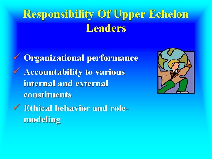 Responsibility Of Upper Echelon Leaders ü Organizational performance ü Accountability to various internal and