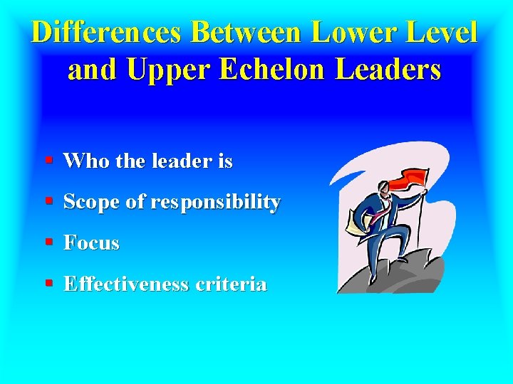 Differences Between Lower Level and Upper Echelon Leaders § Who the leader is §