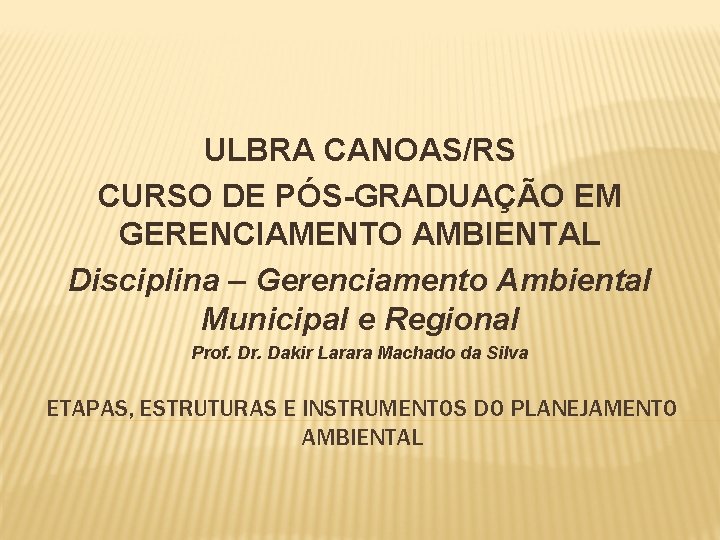 ULBRA CANOAS/RS CURSO DE PÓS-GRADUAÇÃO EM GERENCIAMENTO AMBIENTAL Disciplina – Gerenciamento Ambiental Municipal e