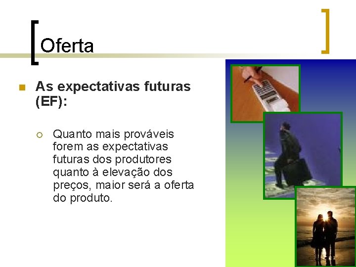 Oferta n As expectativas futuras (EF): ¡ Quanto mais prováveis forem as expectativas futuras Oferta n As expectativas futuras (EF): ¡ Quanto mais prováveis forem as expectativas futuras