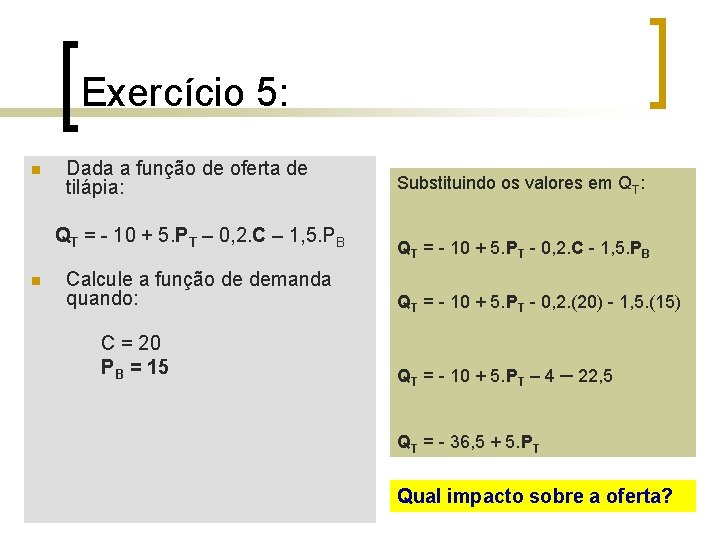 Exercício 5: n Dada a função de oferta de tilápia: QT = - 10 Exercício 5: n Dada a função de oferta de tilápia: QT = - 10