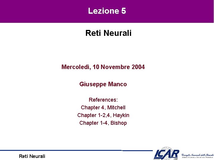 Lezione 5 Reti Neurali Mercoledì, 10 Novembre 2004 Giuseppe Manco References: Chapter 4, Mitchell