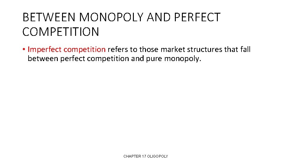 BETWEEN MONOPOLY AND PERFECT COMPETITION • Imperfect competition refers to those market structures that