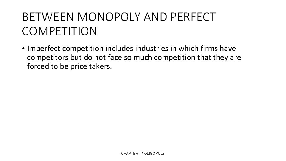 BETWEEN MONOPOLY AND PERFECT COMPETITION • Imperfect competition includes industries in which firms have