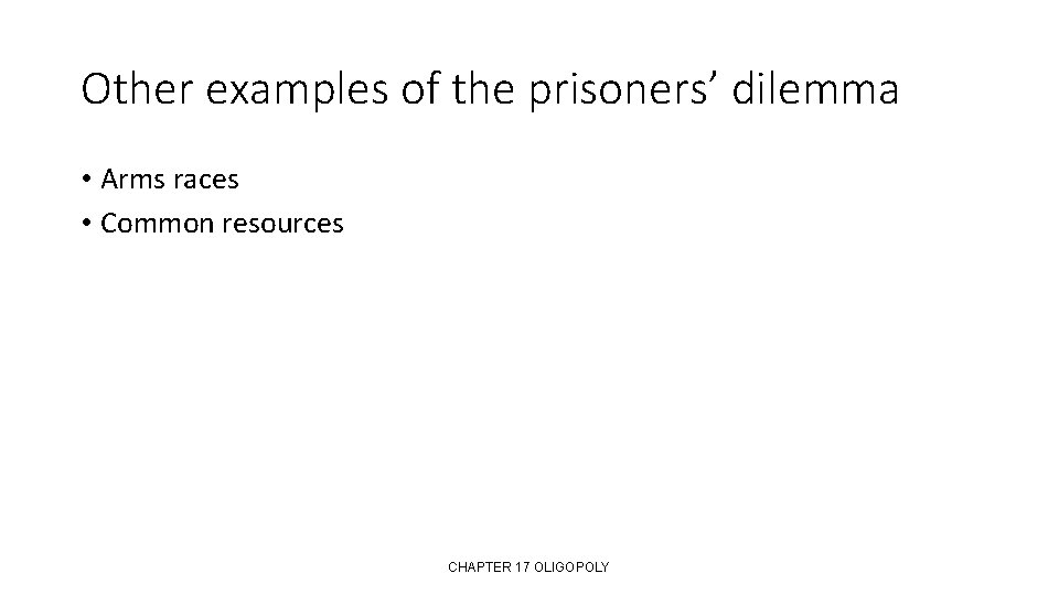 Other examples of the prisoners’ dilemma • Arms races • Common resources CHAPTER 17