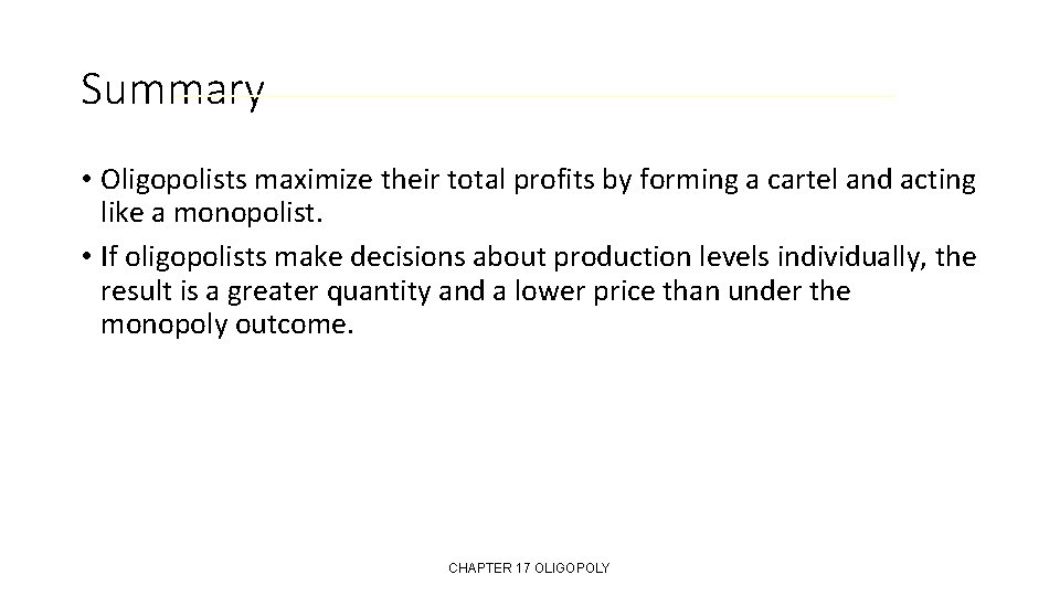 Summary • Oligopolists maximize their total profits by forming a cartel and acting like