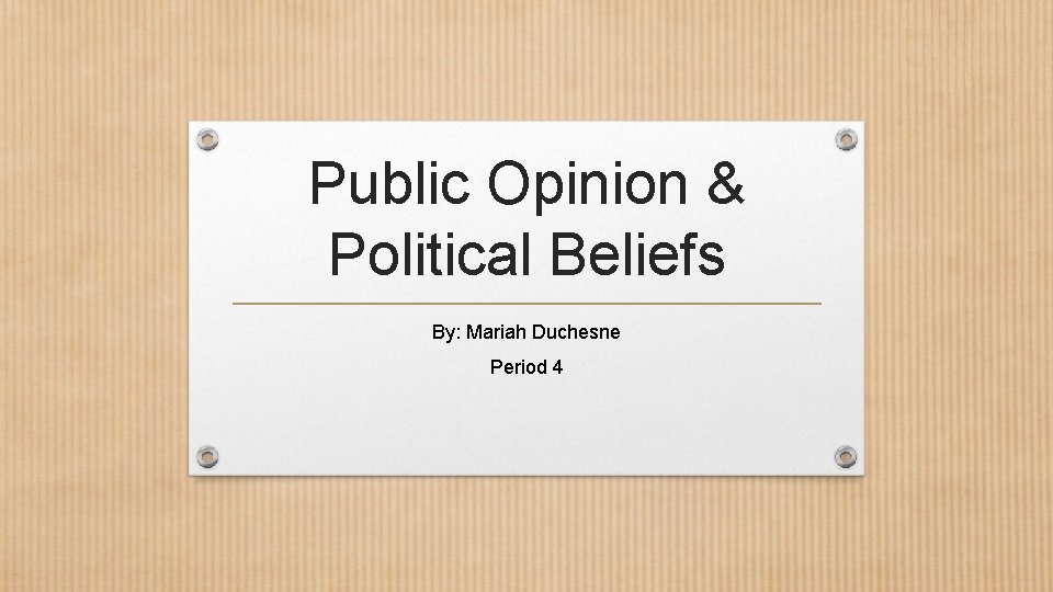 Public Opinion & Political Beliefs By: Mariah Duchesne Period 4 