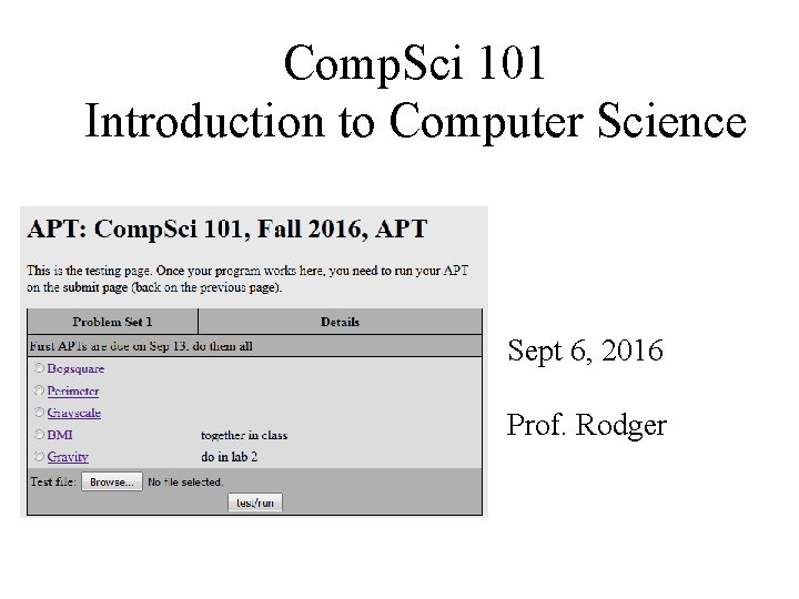 Comp. Sci 101 Introduction to Computer Science Sept 6, 2016 Prof. Rodger 
