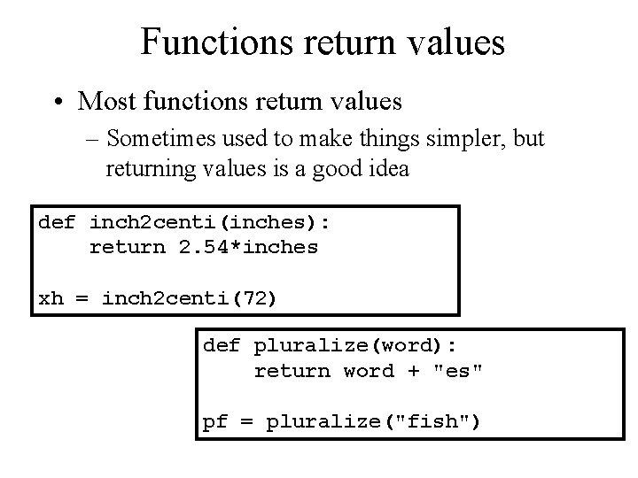 Functions return values • Most functions return values – Sometimes used to make things