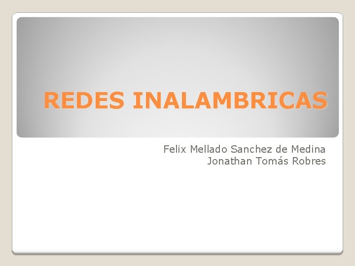 REDES INALAMBRICAS Felix Mellado Sanchez de Medina Jonathan Tomás Robres 