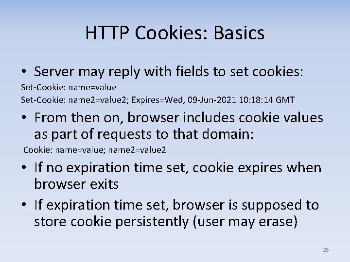 HTTP Cookies: Basics • Server may reply with fields to set cookies: Set-Cookie: name=value