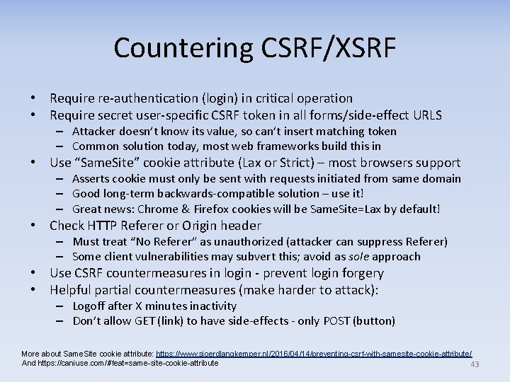 Countering CSRF/XSRF • Require re-authentication (login) in critical operation • Require secret user-specific CSRF