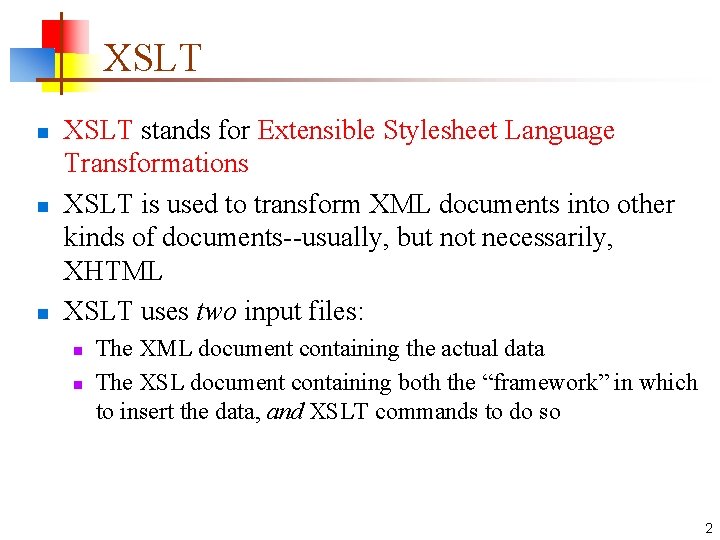 XSLT n n n XSLT stands for Extensible Stylesheet Language Transformations XSLT is used