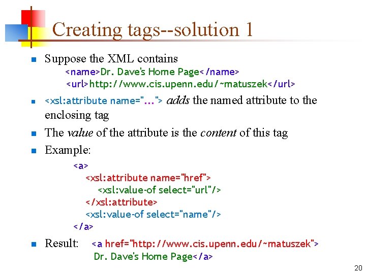 Creating tags--solution 1 n Suppose the XML contains <name>Dr. Dave's Home Page</name> <url>http: //www.