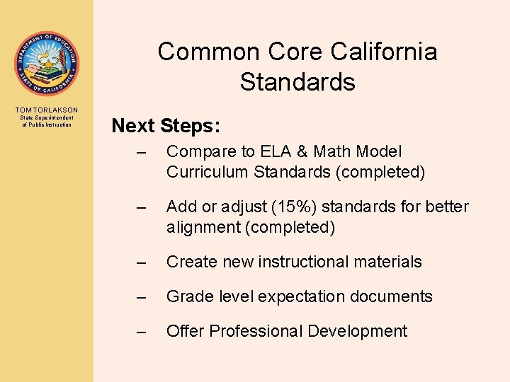 Common Core California Standards TOM TORLAKSON State Superintendent of Public Instruction Next Steps: –