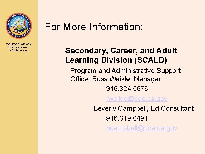 For More Information: TOM TORLAKSON State Superintendent of Public Instruction Secondary, Career, and Adult