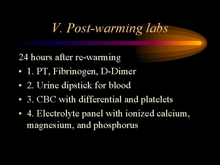 V. Post-warming labs 24 hours after re-warming • 1. PT, Fibrinogen, D-Dimer • 2.