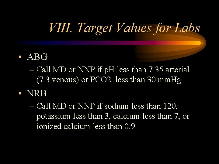 VIII. Target Values for Labs • ABG – Call MD or NNP if p.