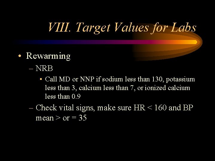 VIII. Target Values for Labs • Rewarming – NRB • Call MD or NNP