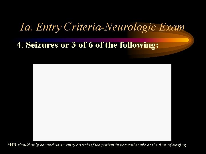 Ia. Entry Criteria-Neurologic Exam 4. Seizures or 3 of 6 of the following: *HR