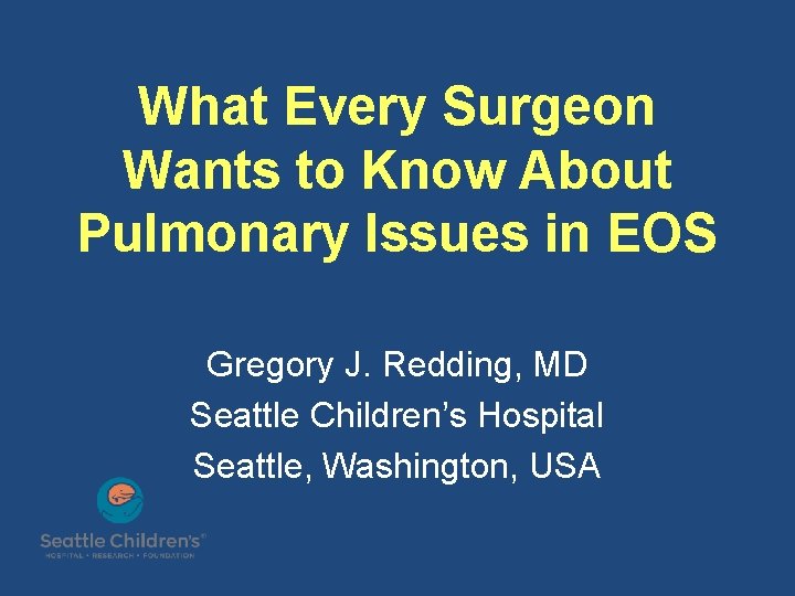 What Every Surgeon Wants to Know About Pulmonary Issues in EOS Gregory J. Redding,