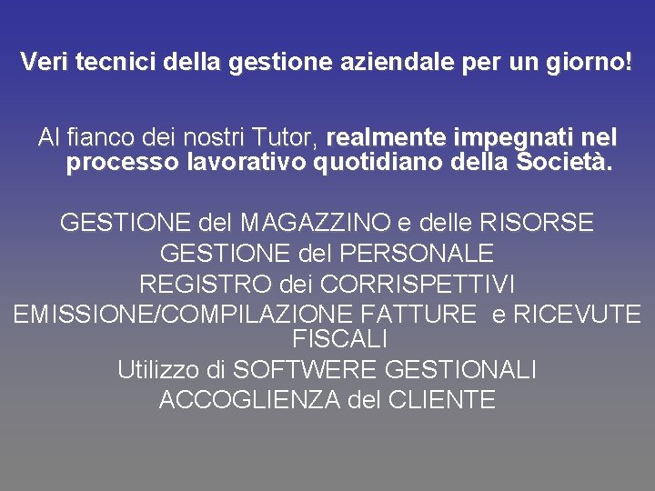 Veri tecnici della gestione aziendale per un giorno! Al fianco dei nostri Tutor, realmente Veri tecnici della gestione aziendale per un giorno! Al fianco dei nostri Tutor, realmente