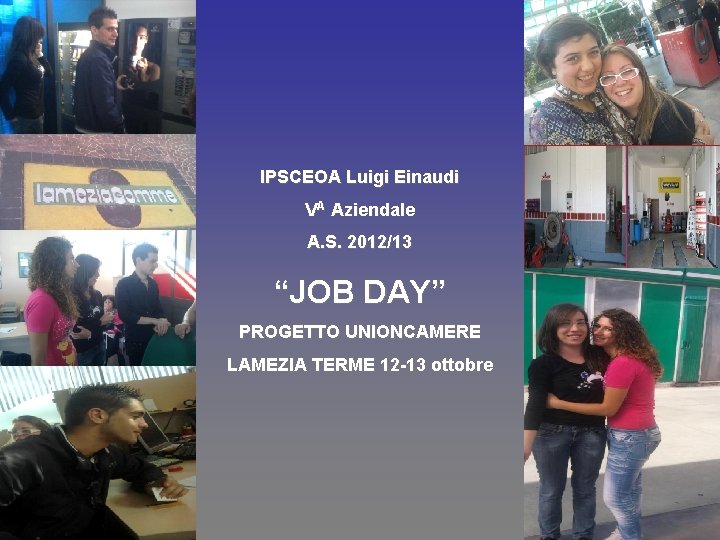 IPSCEOA Luigi Einaudi VA Aziendale A. S. 2012/13 “JOB DAY” PROGETTO UNIONCAMERE LAMEZIA TERME IPSCEOA Luigi Einaudi VA Aziendale A. S. 2012/13 “JOB DAY” PROGETTO UNIONCAMERE LAMEZIA TERME