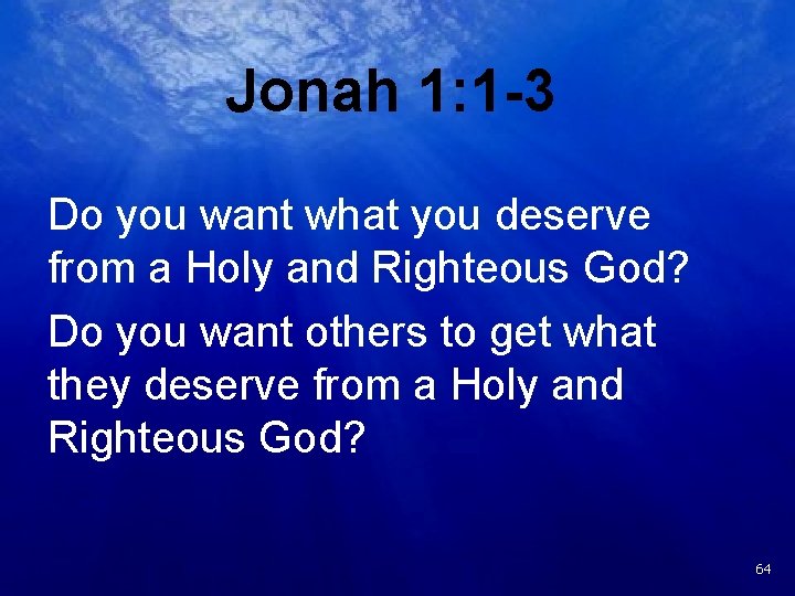 Jonah 1: 1 -3 Do you want what you deserve from a Holy and