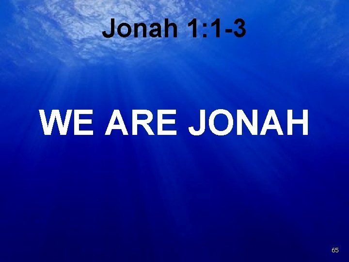 Jonah 1: 1 -3 WE ARE JONAH 22 65 