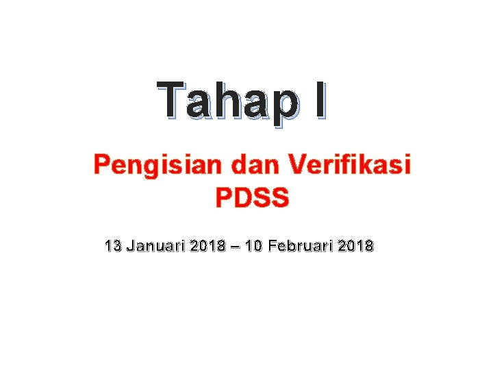 Tahap I Pengisian dan Verifikasi PDSS 13 Januari 2018 – 10 Februari 2018 
