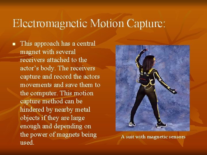 Electromagnetic Motion Capture: n This approach has a central magnet with several receivers attached