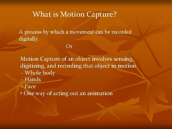 What is Motion Capture? A process by which a movement can be recorded digitally.